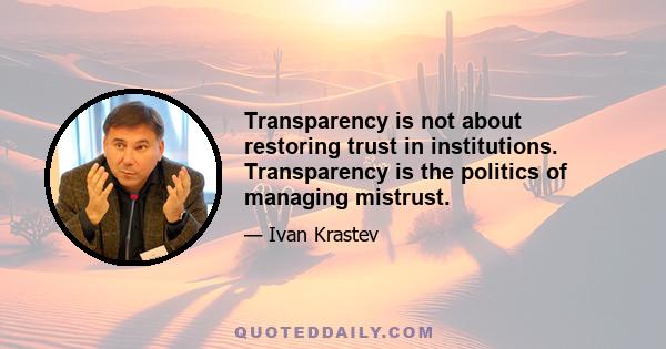 Transparency is not about restoring trust in institutions. Transparency is the politics of managing mistrust.