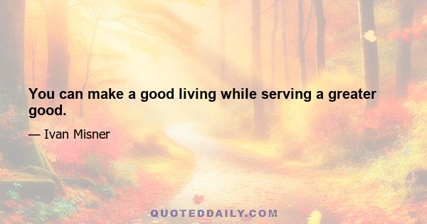 You can make a good living while serving a greater good.