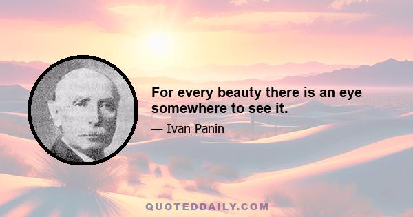 For every beauty there is an eye somewhere to see it.