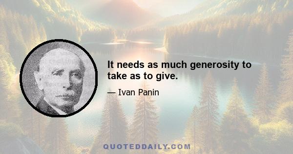 It needs as much generosity to take as to give.