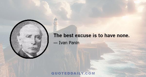 The best excuse is to have none.