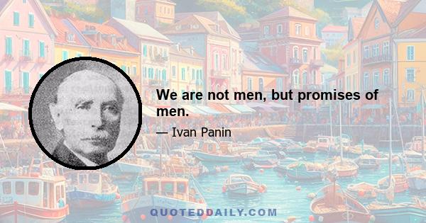 We are not men, but promises of men.