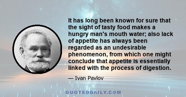 It has long been known for sure that the sight of tasty food makes a hungry man's mouth water; also lack of appetite has always been regarded as an undesirable phenomenon, from which one might conclude that appetite is