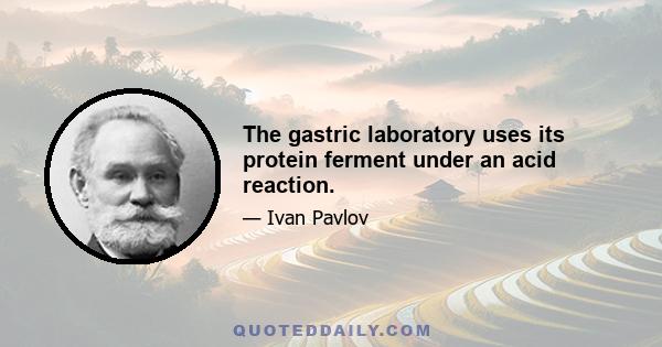 The gastric laboratory uses its protein ferment under an acid reaction.