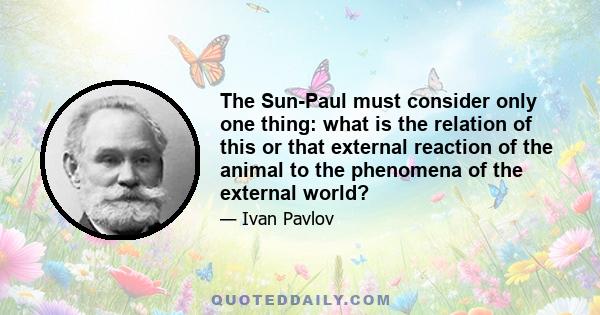 The Sun-Paul must consider only one thing: what is the relation of this or that external reaction of the animal to the phenomena of the external world?