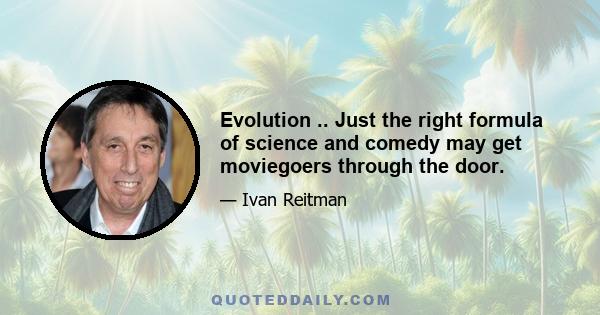 Evolution .. Just the right formula of science and comedy may get moviegoers through the door.