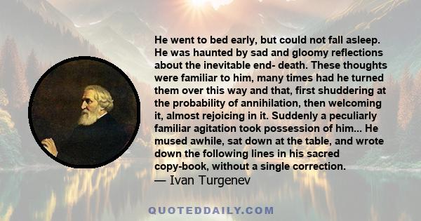 He went to bed early, but could not fall asleep. He was haunted by sad and gloomy reflections about the inevitable end- death. These thoughts were familiar to him, many times had he turned them over this way and that,