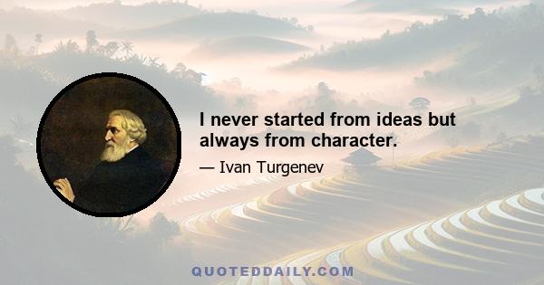 I never started from ideas but always from character.