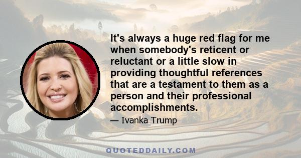 It's always a huge red flag for me when somebody's reticent or reluctant or a little slow in providing thoughtful references that are a testament to them as a person and their professional accomplishments.