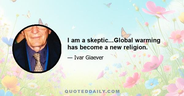 I am a skeptic...Global warming has become a new religion.