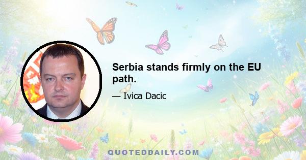 Serbia stands firmly on the EU path.