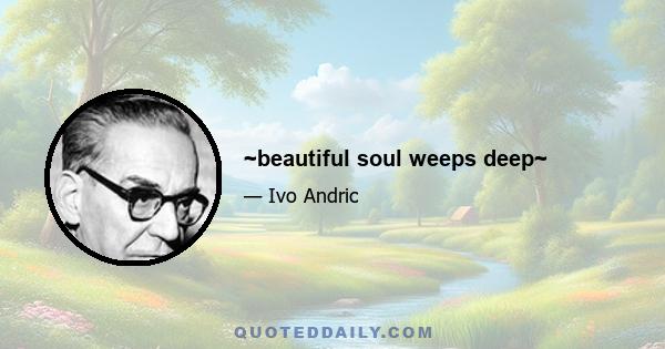 ~beautiful soul weeps deep~