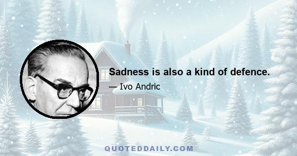 Sadness is also a kind of defence.