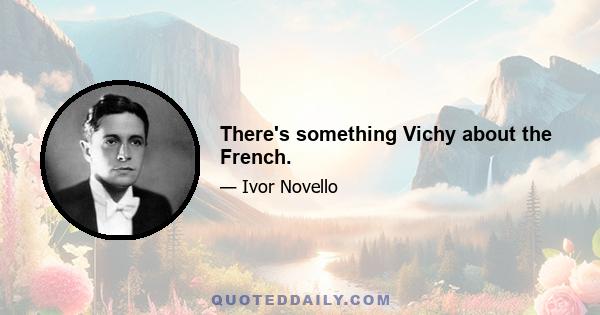 There's something Vichy about the French.