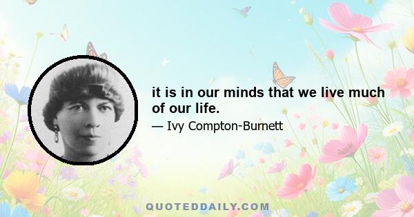 it is in our minds that we live much of our life.