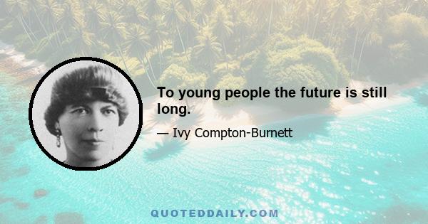 To young people the future is still long.