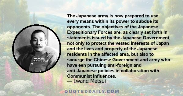 The Japanese army is now prepared to use every means within its power to subdue its opponents. The objectives of the Japanese Expeditionary Forces are, as clearly set forth in statements issued by the Japanese