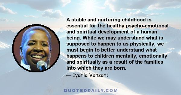 A stable and nurturing childhood is essential for the healthy psycho-emotional and spiritual development of a human being. While we may understand what is supposed to happen to us physically, we must begin to better