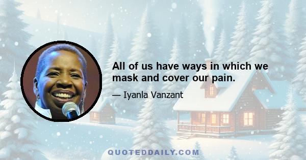 All of us have ways in which we mask and cover our pain.