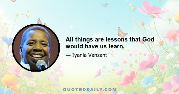 All things are lessons that God would have us learn.