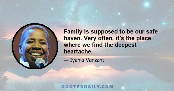 Family is supposed to be our safe haven. Very often, it's the place where we find the deepest heartache.