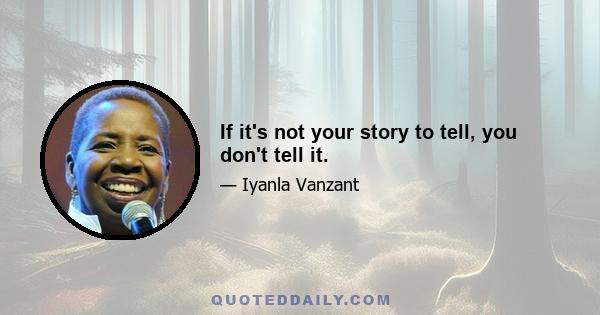 If it's not your story to tell, you don't tell it.