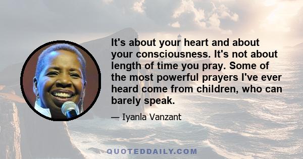 It's about your heart and about your consciousness. It's not about length of time you pray. Some of the most powerful prayers I've ever heard come from children, who can barely speak.