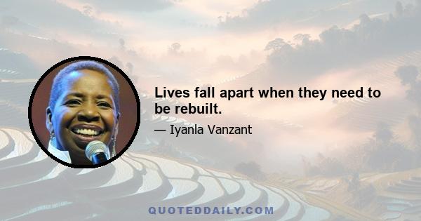 Lives fall apart when they need to be rebuilt.