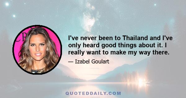 I've never been to Thailand and I've only heard good things about it. I really want to make my way there.