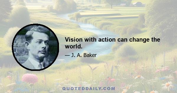 Vision with action can change the world.