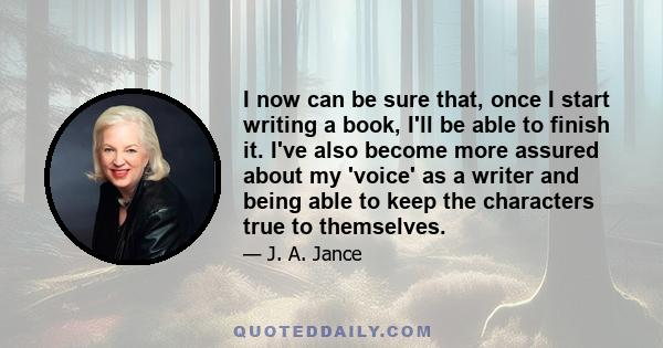 I now can be sure that, once I start writing a book, I'll be able to finish it. I've also become more assured about my 'voice' as a writer and being able to keep the characters true to themselves.