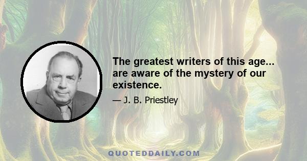 The greatest writers of this age... are aware of the mystery of our existence.