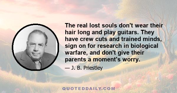 The real lost souls don't wear their hair long and play guitars. They have crew cuts and trained minds, sign on for research in biological warfare, and don't give their parents a moment's worry.