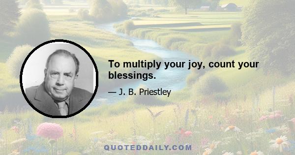 To multiply your joy, count your blessings.