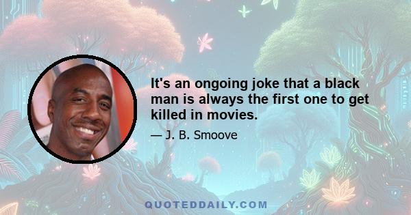 It's an ongoing joke that a black man is always the first one to get killed in movies.