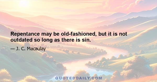 Repentance may be old-fashioned, but it is not outdated so long as there is sin.