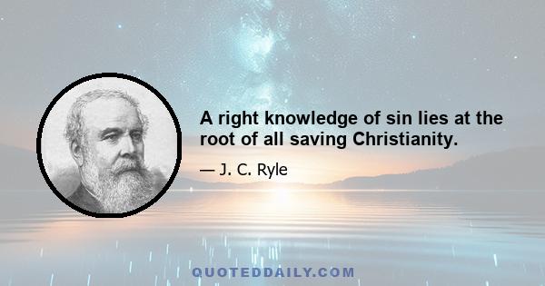 A right knowledge of sin lies at the root of all saving Christianity.