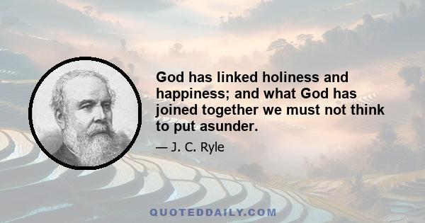 God has linked holiness and happiness; and what God has joined together we must not think to put asunder.