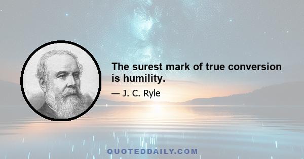 The surest mark of true conversion is humility.