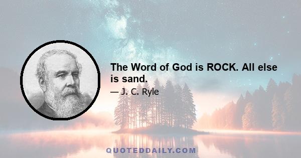 The Word of God is ROCK. All else is sand.