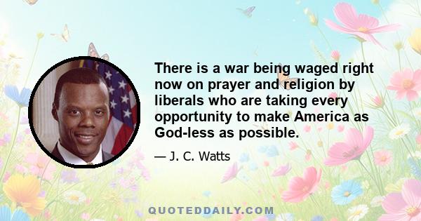 There is a war being waged right now on prayer and religion by liberals who are taking every opportunity to make America as God-less as possible.