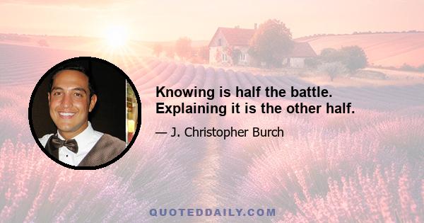 Knowing is half the battle. Explaining it is the other half.