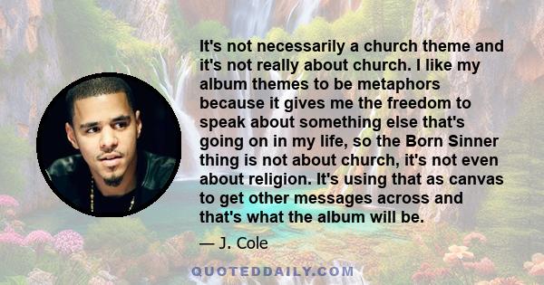 It's not necessarily a church theme and it's not really about church. I like my album themes to be metaphors because it gives me the freedom to speak about something else that's going on in my life, so the Born Sinner