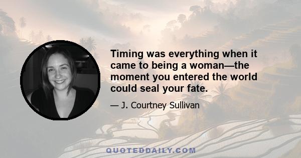 Timing was everything when it came to being a woman—the moment you entered the world could seal your fate.