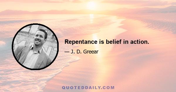 Repentance is belief in action.