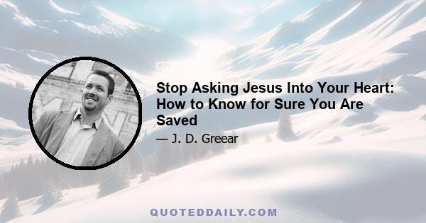 Stop Asking Jesus Into Your Heart: How to Know for Sure You Are Saved