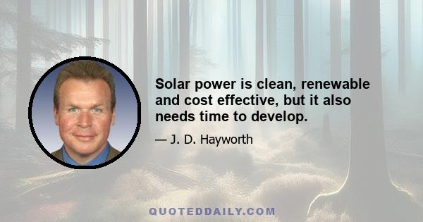 Solar power is clean, renewable and cost effective, but it also needs time to develop.