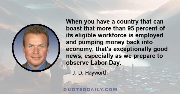 When you have a country that can boast that more than 95 percent of its eligible workforce is employed and pumping money back into economy, that's exceptionally good news, especially as we prepare to observe Labor Day.