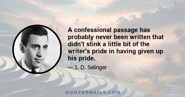 A confessional passage has probably never been written that didn't stink a little bit of the writer's pride in having given up his pride.