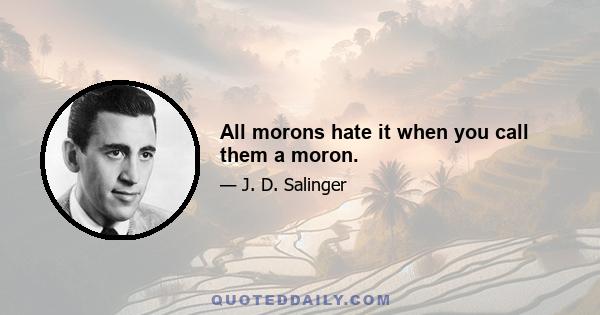 All morons hate it when you call them a moron.